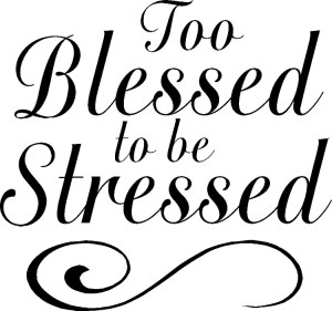 too blessed to be stressed