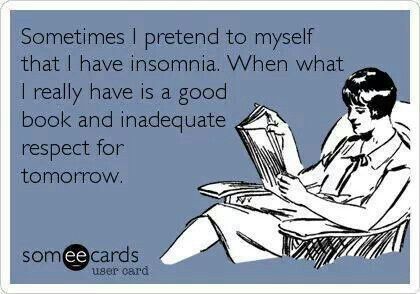 Meme: "Sometimes I pretend to myself that I have insomnia, when what I really have is a good book and inadequate respect for tomorrow."